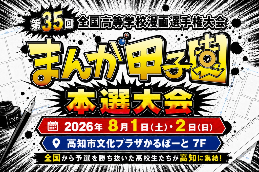 第35回全国高等学校漫画選手権大会 まんが甲子園 本選大会 2026年8月1日（土）・2日（日）高知市文化プラザかるぽーと7F
